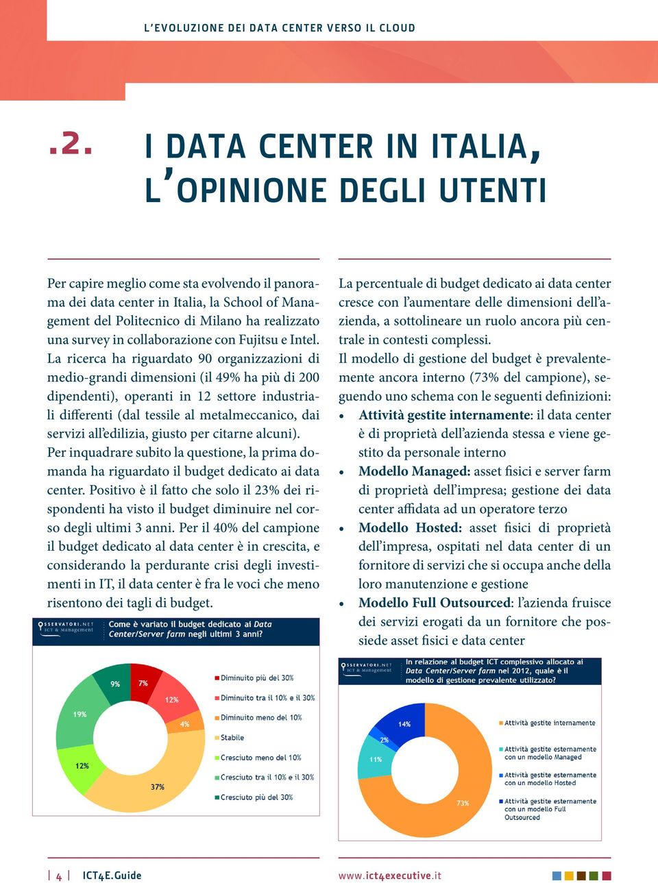 La ricerca ha riguardato 90 organizzazioni di medio-grandi dimensioni (il 49% ha più di 200 dipendenti), operanti in 12 settore industriali differenti (dal tessile al metalmeccanico, dai servizi all