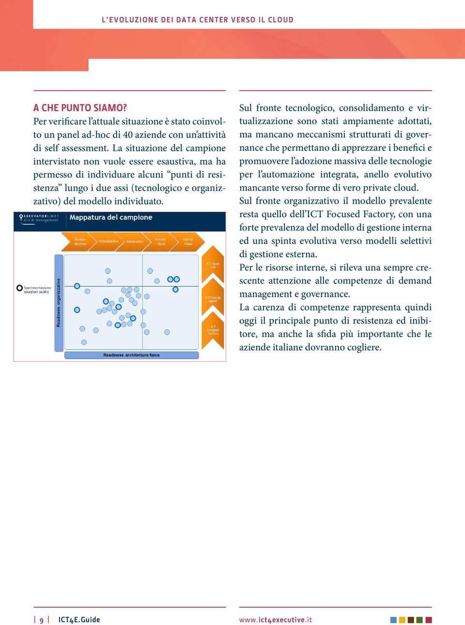 Sul fronte tecnologico, consolidamento e virtualizzazione sono stati ampiamente adottati, ma mancano meccanismi strutturati di governance che permettano di apprezzare i benefici e promuovere l