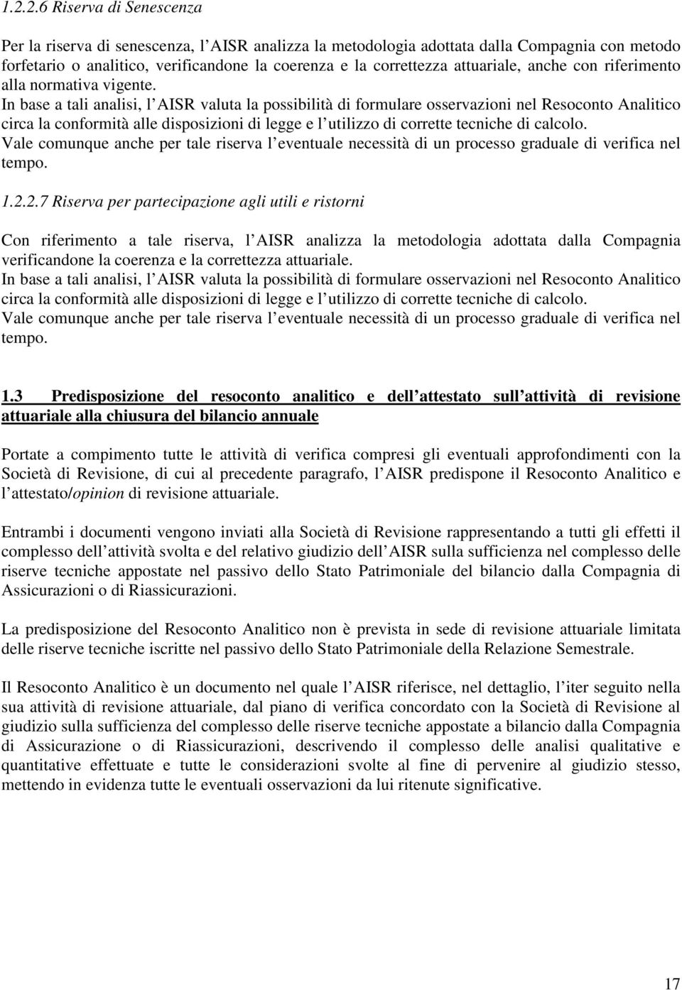 In base a tali analisi, l AISR valuta la possibilità di formulare osservazioni nel Resoconto Analitico circa la conformità alle disposizioni di legge e l utilizzo di corrette tecniche di calcolo.