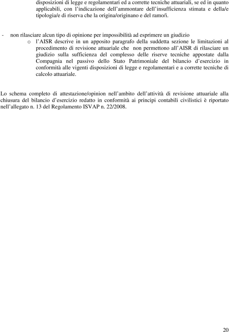 - non rilasciare alcun tipo di opinione per impossibilità ad esprimere un giudizio o l AISR descrive in un apposito paragrafo della suddetta sezione le limitazioni al procedimento di revisione