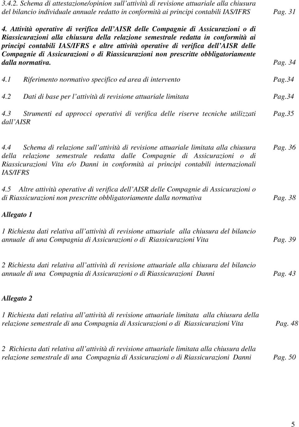 attività operative di verifica dell AISR delle Compagnie di Assicurazioni o di Riassicurazioni non prescritte obbligatoriamente dalla normativa. Pag. 34 4.