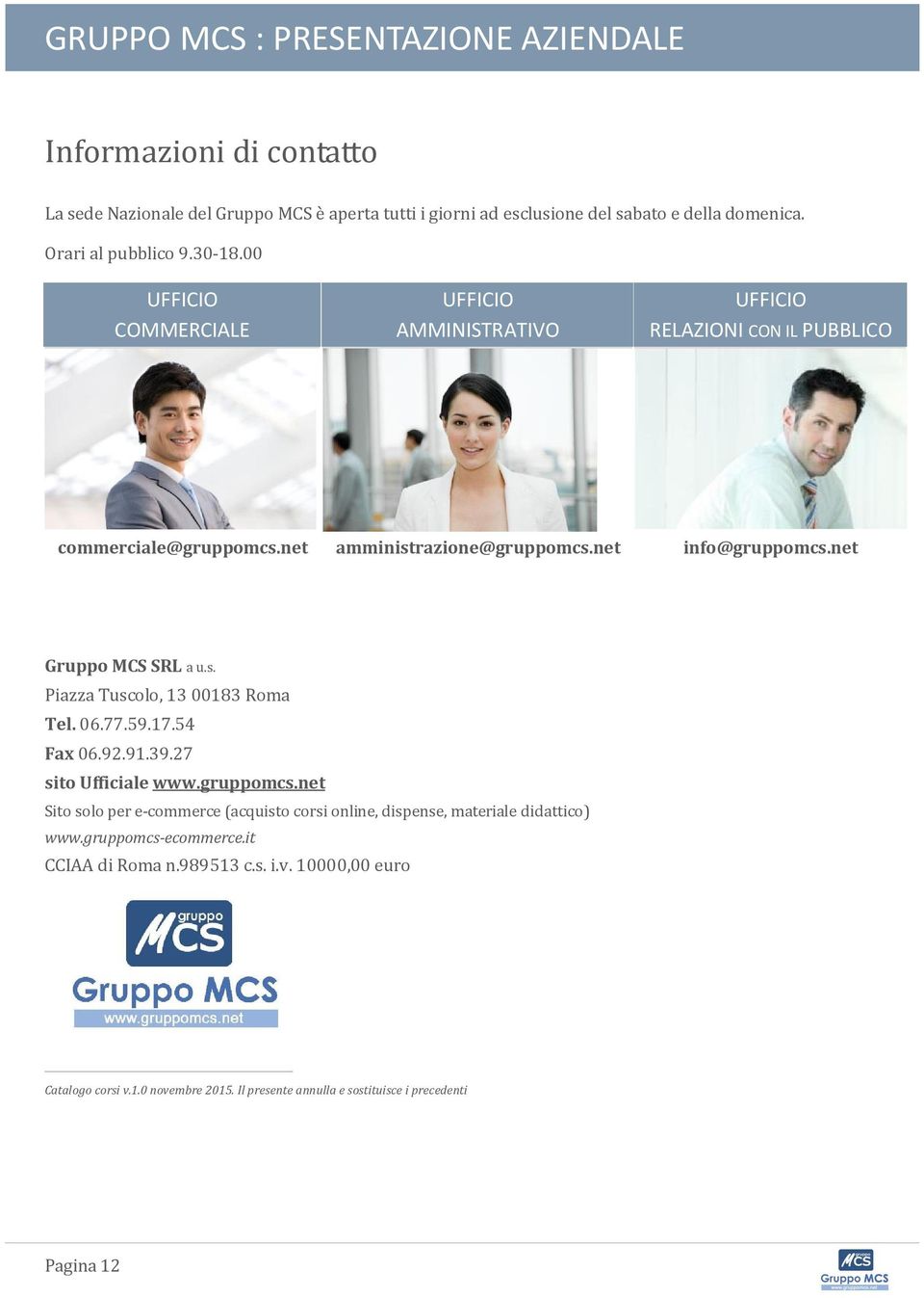 net Gruppo MCS SRL a u.s. Piazza Tuscolo, 13 00183 Roma Tel. 06.77.59.17.54 Fax 06.92.91.39.27 sito Ufficiale www.gruppomcs.