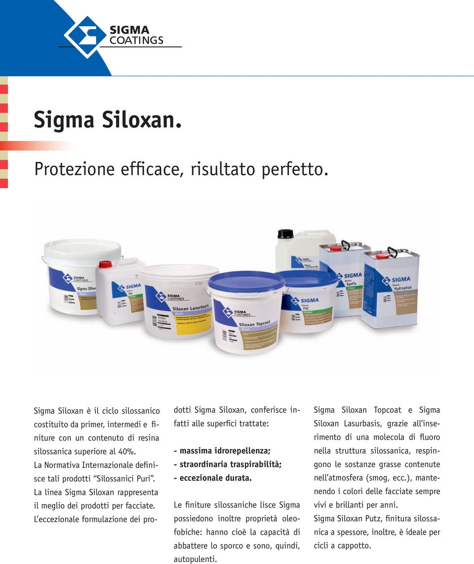 L eccezionale formulazione dei prodotti Sigma Siloxan, conferisce infatti alle superfici trattate: - massima idrorepellenza; - straordinaria traspirabilità; - eccezionale durata.