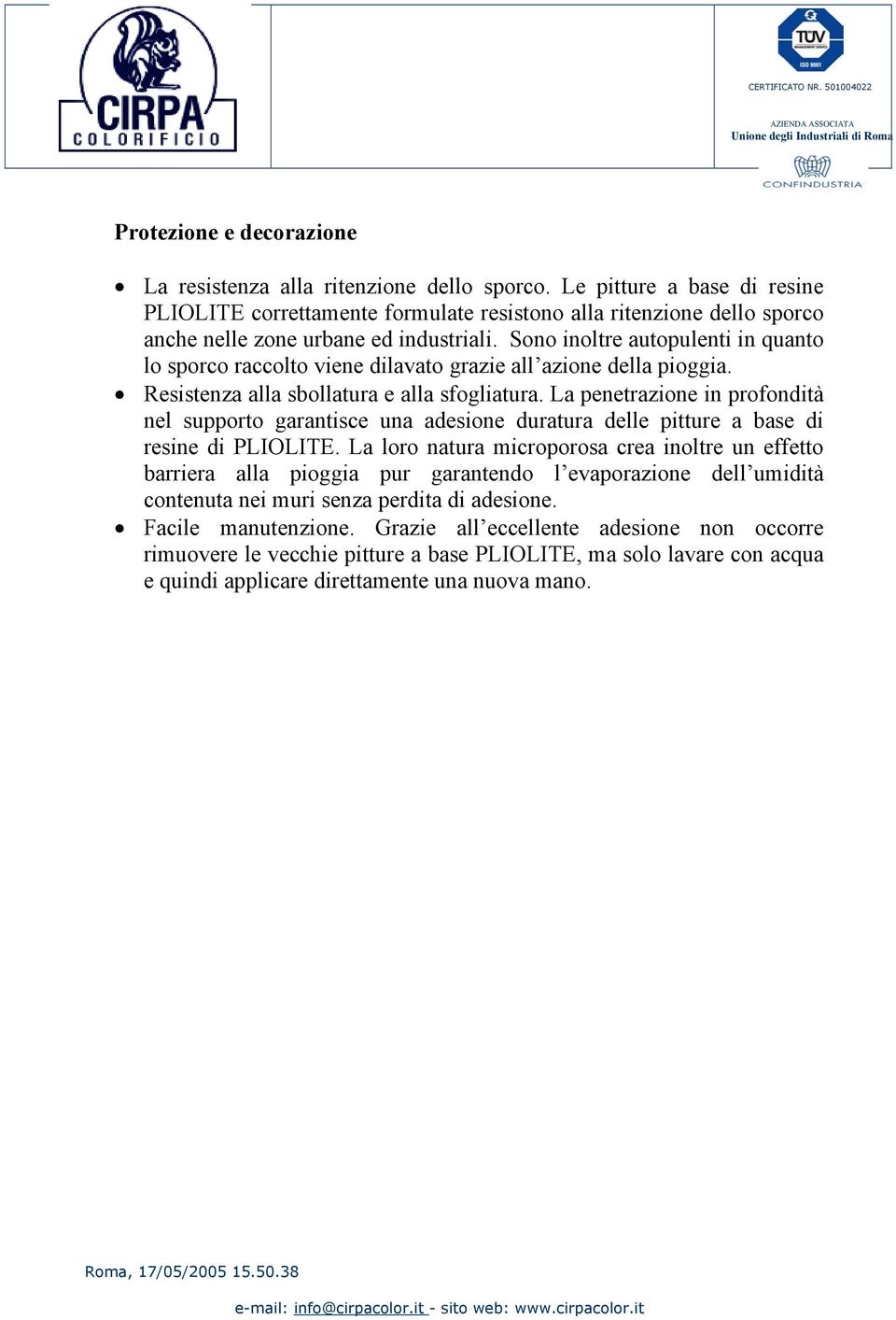 Sono inoltre autopulenti in quanto lo sporco raccolto viene dilavato grazie all azione della pioggia. Resistenza alla sbollatura e alla sfogliatura.