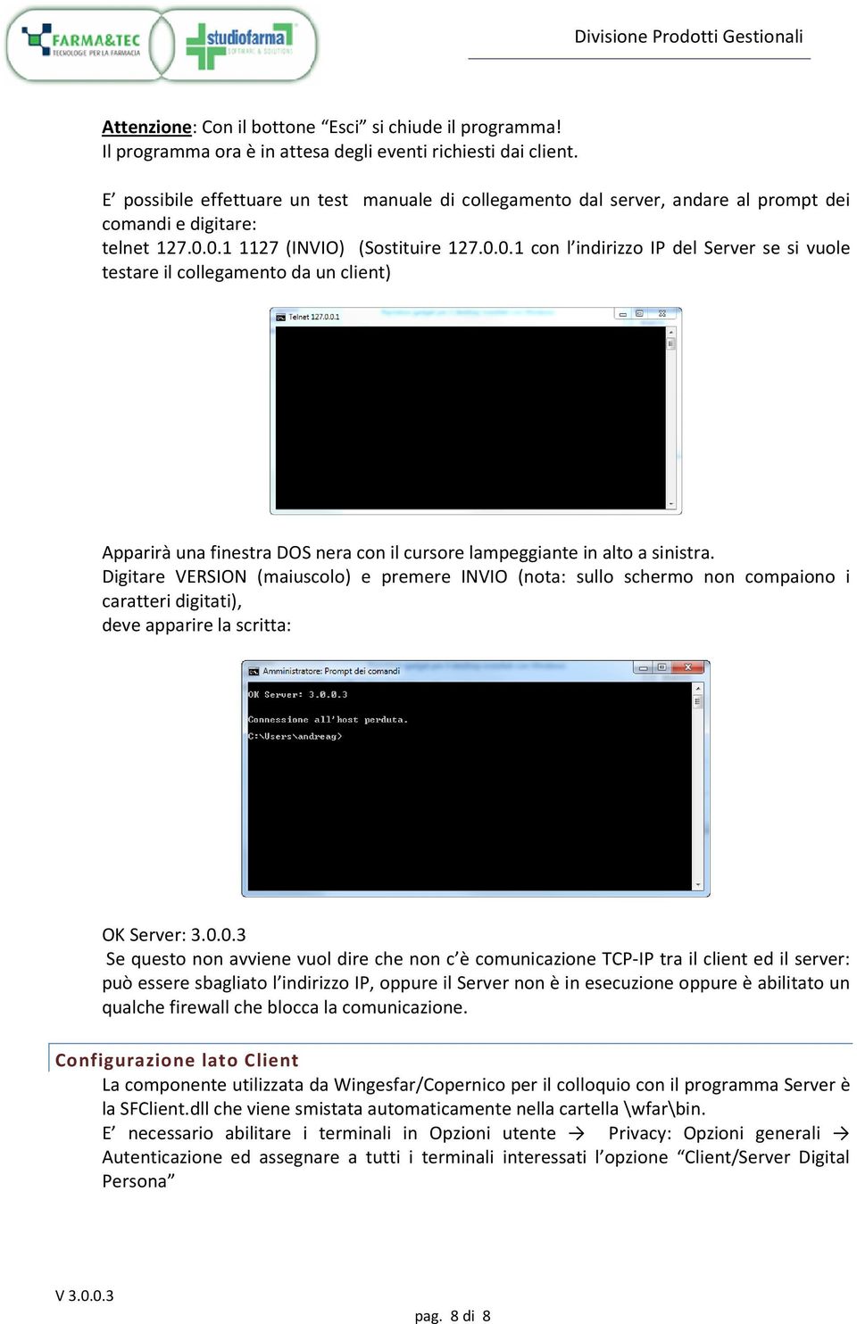 0.1 1127 (INVIO) (Sostituire 127.0.0.1 con l indirizzo IP del Server se si vuole testare il collegamento da un client) Apparirà una finestra DOS nera con il cursore lampeggiante in alto a sinistra.