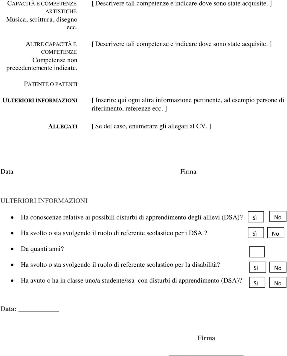 ] PATENTE O PATENTI ULTERIORI INFORMAZIONI [ Inserire qui ogni altra informazione pertinente, ad esempio persone di riferimento, referenze ecc. ] ALLEGATI [ Se del caso, enumerare gli allegati al CV.