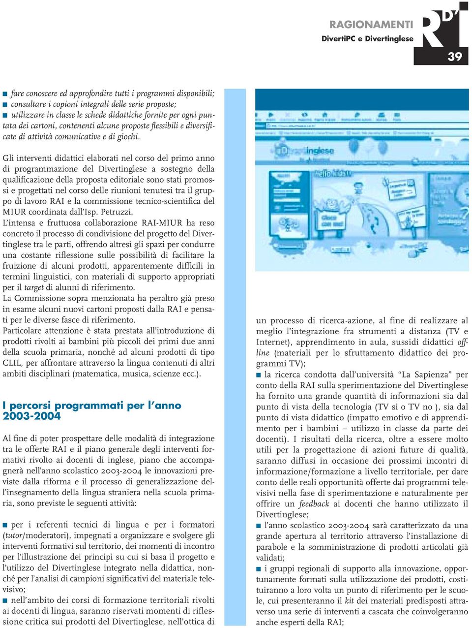 Gli interventi didattici elaborati nel corso del primo anno di programmazione del Divertinglese a sostegno della qualificazione della proposta editoriale sono stati promossi e progettati nel corso