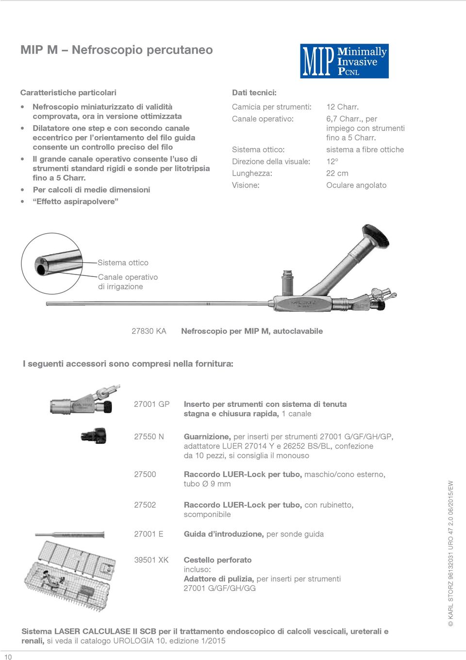 Per calcoli di medie dimensioni Effetto aspirapolvere Dati tecnici: Camicia per strumenti: 12 Charr. Canale operativo: 6,7 Charr., per impiego con strumenti fino a 5 Charr.