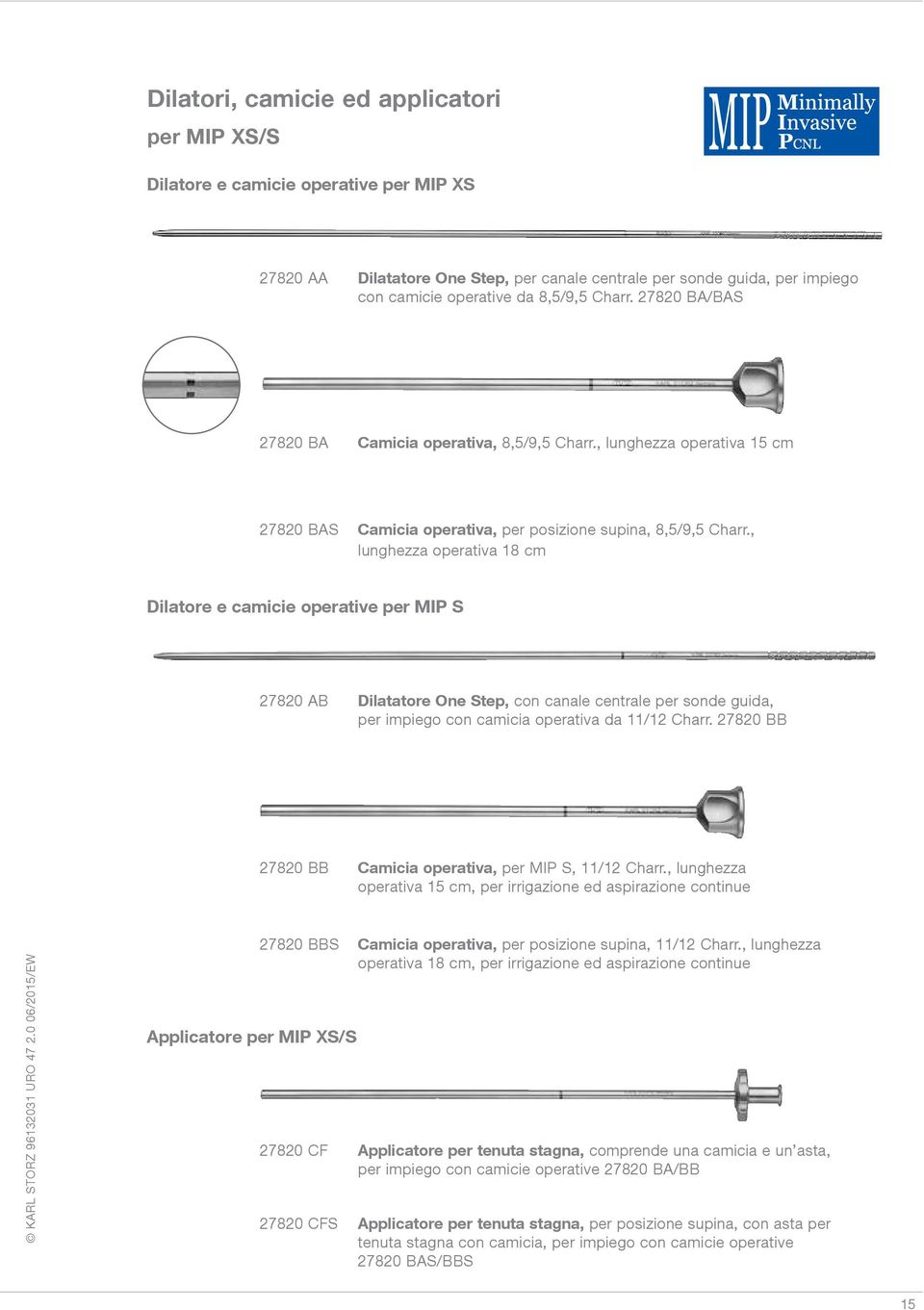 , lunghezza operativa 18 cm Dilatore e camicie operative per MIP S 27820 AB Dilatatore One Step, con canale centrale per sonde guida, per impiego con camicia operativa da 11/12 Charr.