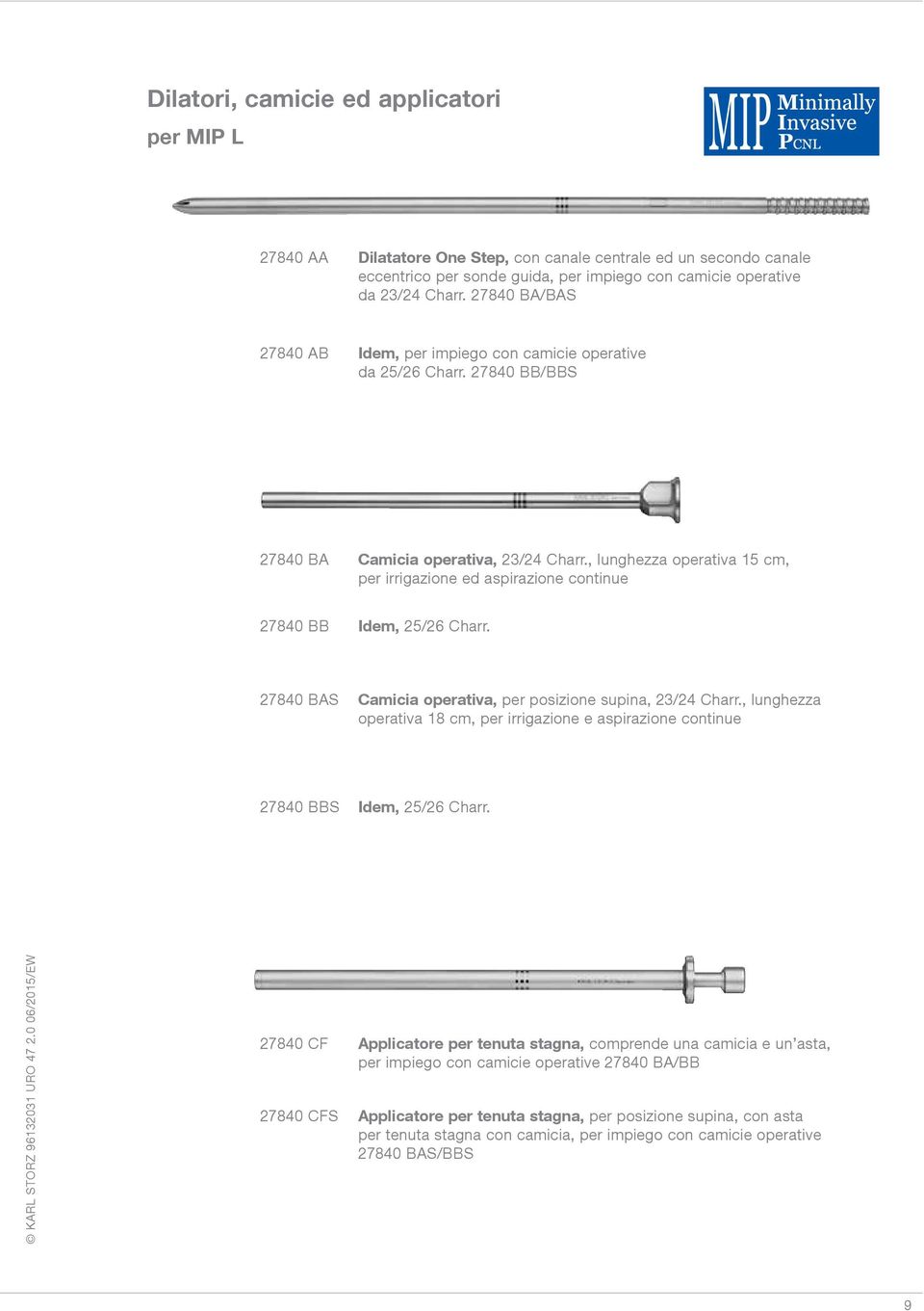 , lunghezza operativa 15 cm, per irrigazione ed aspirazione continue 27840 BB Idem, 25/26 Charr. 27840 BAS Camicia operativa, per posizione supina, 23/24 Charr.