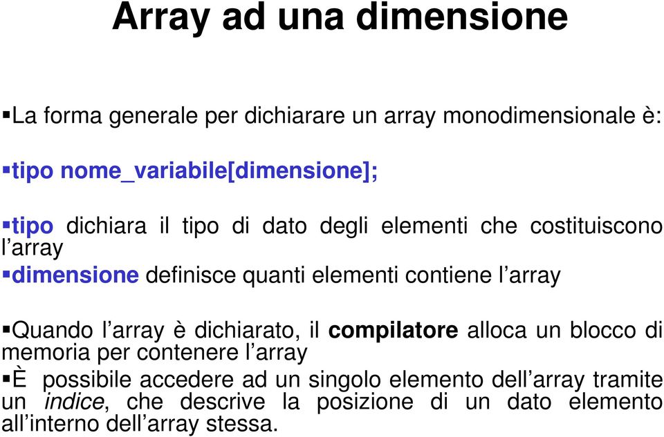 array Quando l array è dichiarato, il compilatore alloca un blocco di memoria per contenere l array È possibile accedere
