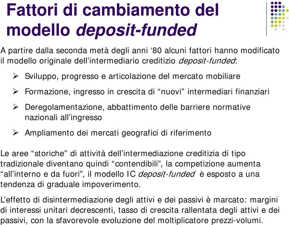 ingresso Ampliamento dei mercati geografici di riferimento Le aree storiche di attività dell intermediazione creditizia di tipo tradizionale diventano quindi contendibili, la competizione aumenta all