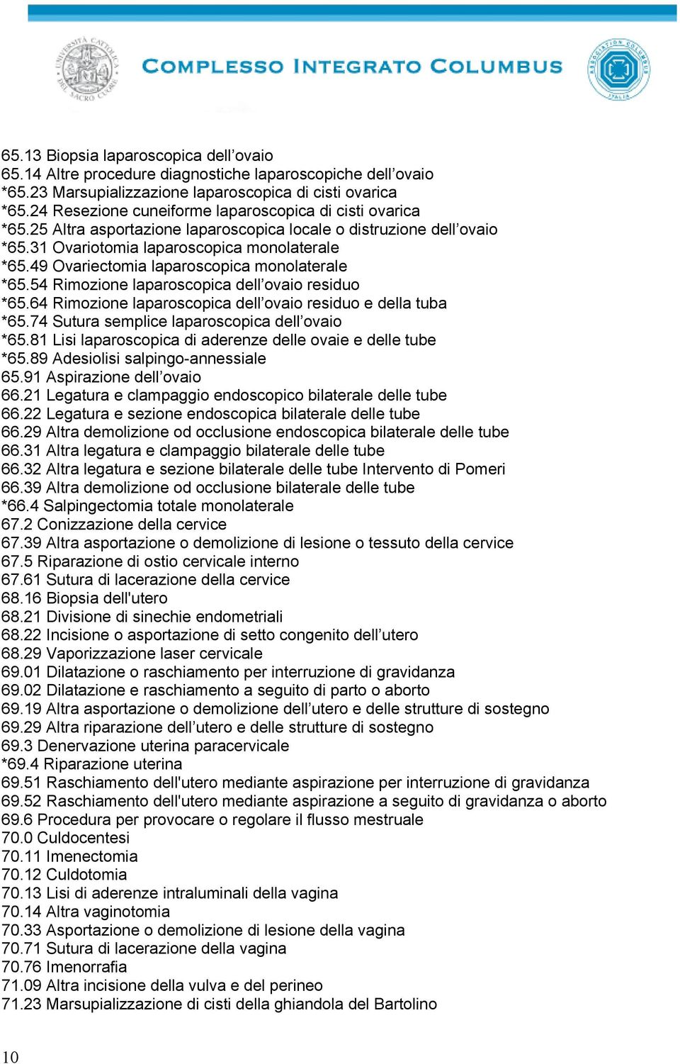 49 Ovariectomia laparoscopica monolaterale *65.54 Rimozione laparoscopica dell ovaio residuo *65.64 Rimozione laparoscopica dell ovaio residuo e della tuba *65.