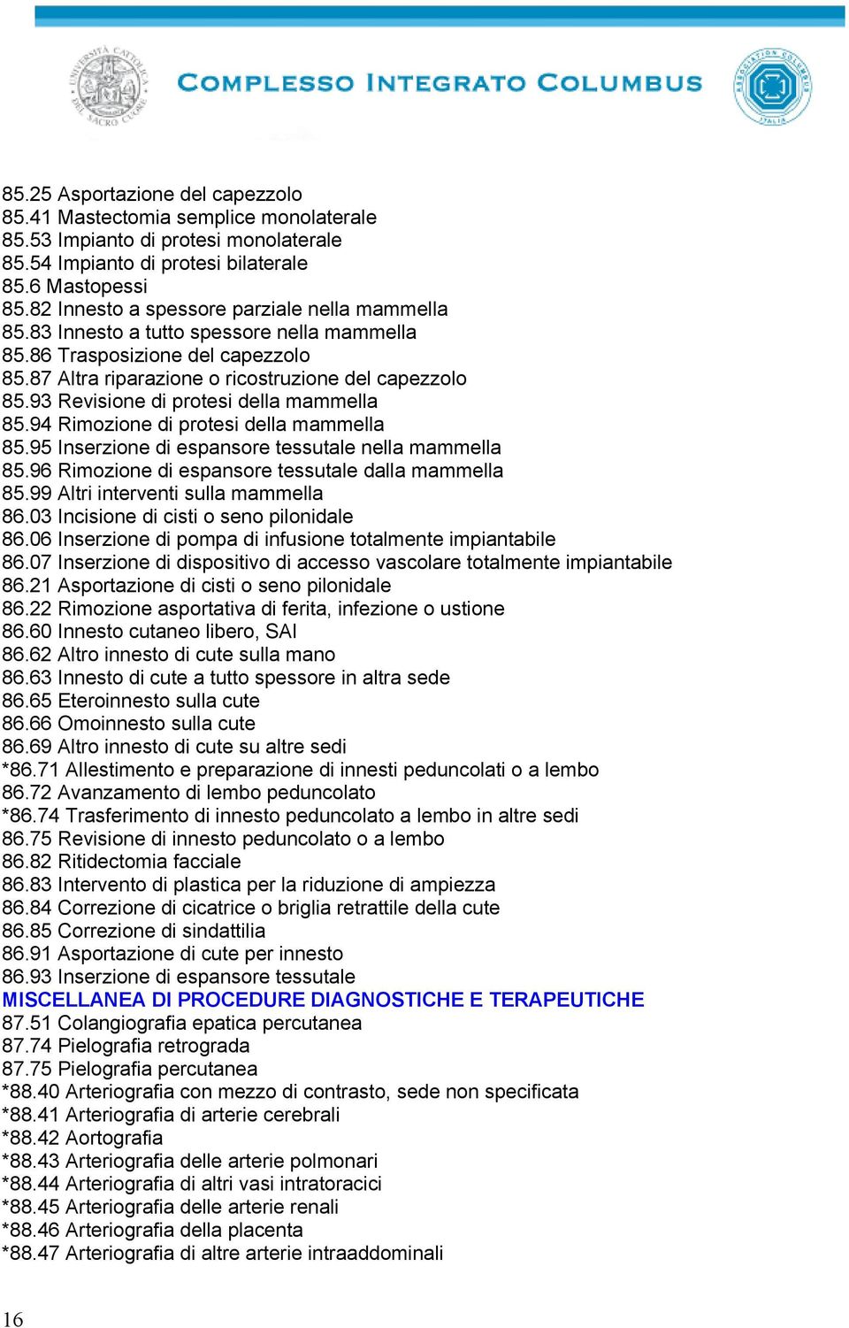 93 Revisione di protesi della mammella 85.94 Rimozione di protesi della mammella 85.95 Inserzione di espansore tessutale nella mammella 85.96 Rimozione di espansore tessutale dalla mammella 85.