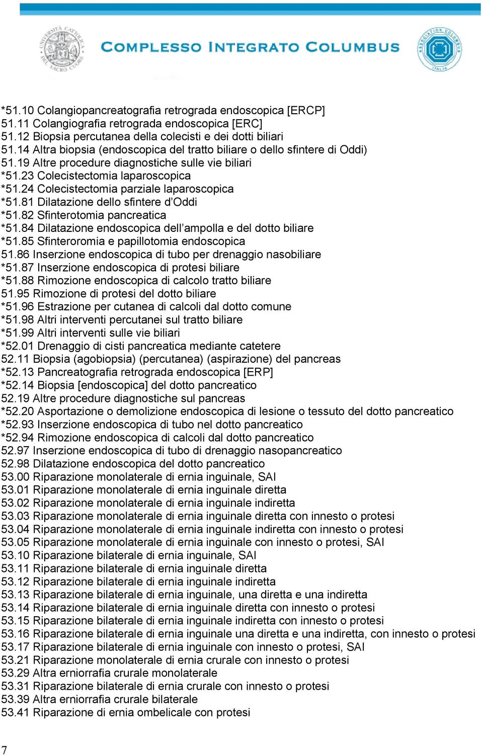 24 Colecistectomia parziale laparoscopica *51.81 Dilatazione dello sfintere d Oddi *51.82 Sfinterotomia pancreatica *51.84 Dilatazione endoscopica dell ampolla e del dotto biliare *51.