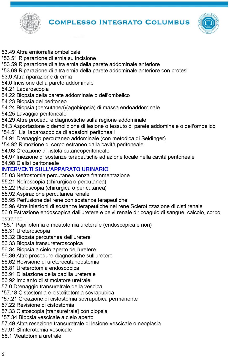 22 Biopsia della parete addominale o dell'ombelico 54.23 Biopsia del peritoneo 54.24 Biopsia (percutanea)(agobiopsia) di massa endoaddominale 54.25 Lavaggio peritoneale 54.