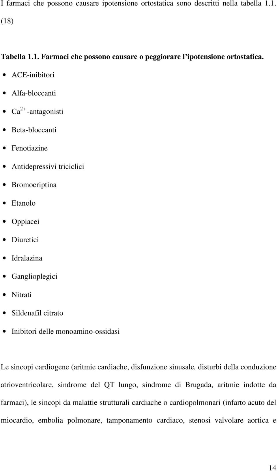 citrato Inibitori delle monoamino-ossidasi Le sincopi cardiogene (aritmie cardiache, disfunzione sinusale, disturbi della conduzione atrioventricolare, sindrome del QT lungo, sindrome di