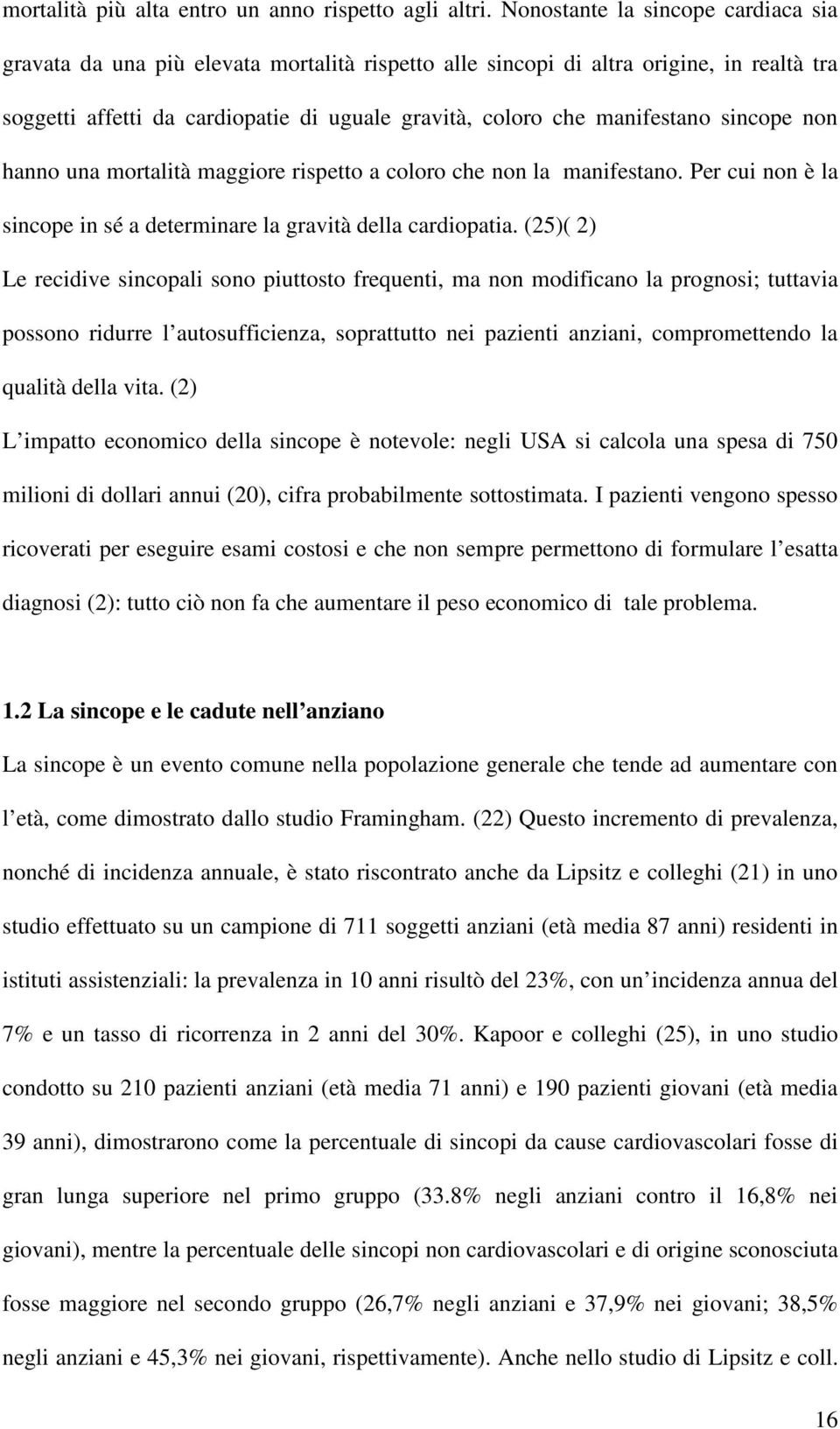 sincope non hanno una mortalità maggiore rispetto a coloro che non la manifestano. Per cui non è la sincope in sé a determinare la gravità della cardiopatia.