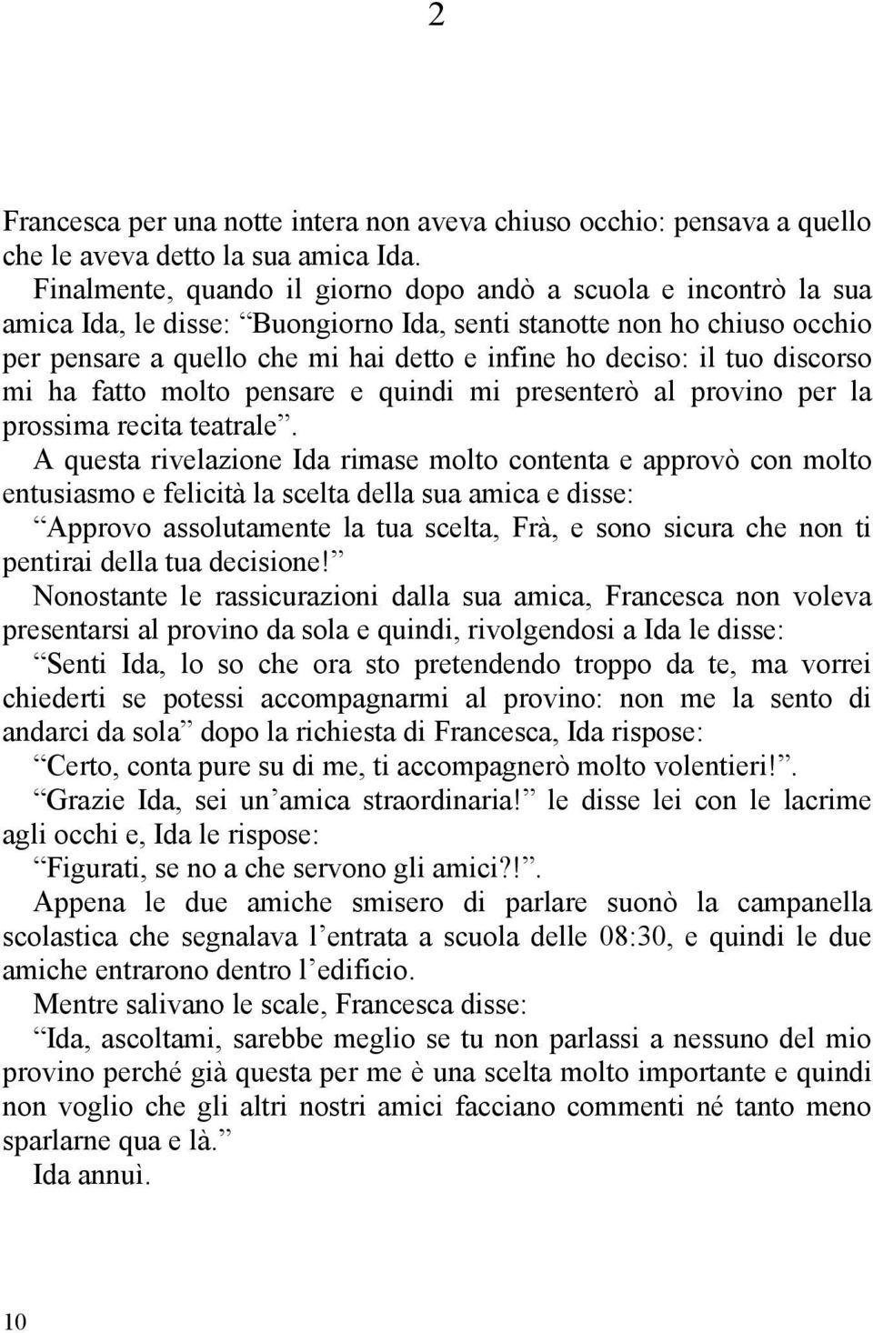 tuo discorso mi ha fatto molto pensare e quindi mi presenterò al provino per la prossima recita teatrale.