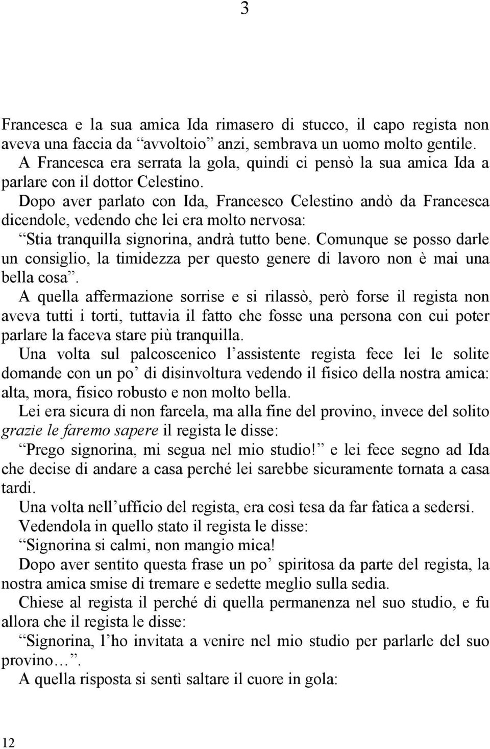 Dopo aver parlato con Ida, Francesco Celestino andò da Francesca dicendole, vedendo che lei era molto nervosa: Stia tranquilla signorina, andrà tutto bene.