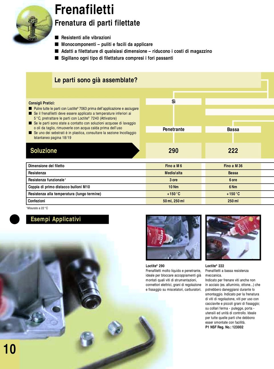 Consigli Pratici: Pulire tutte le parti con Loctite 7063 prima dell applicazione e asciugare Se il frenafiletti deve essere applicato a temperature inferiori ai 5 C, pretrattare le parti con Loctite