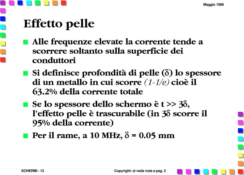 63.2% della corrente totale Se lo spessore dello schermo è t >> 3δ, l effetto pelle è trascurabile (in