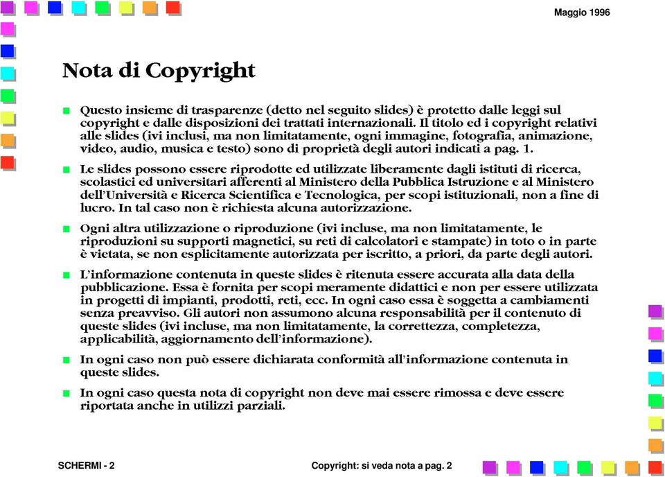 Le slides possono essere riprodotte ed utilizzate liberamente dagli istituti di ricerca, scolastici ed universitari afferenti al Ministero della Pubblica Istruzione e al Ministero dell Università e