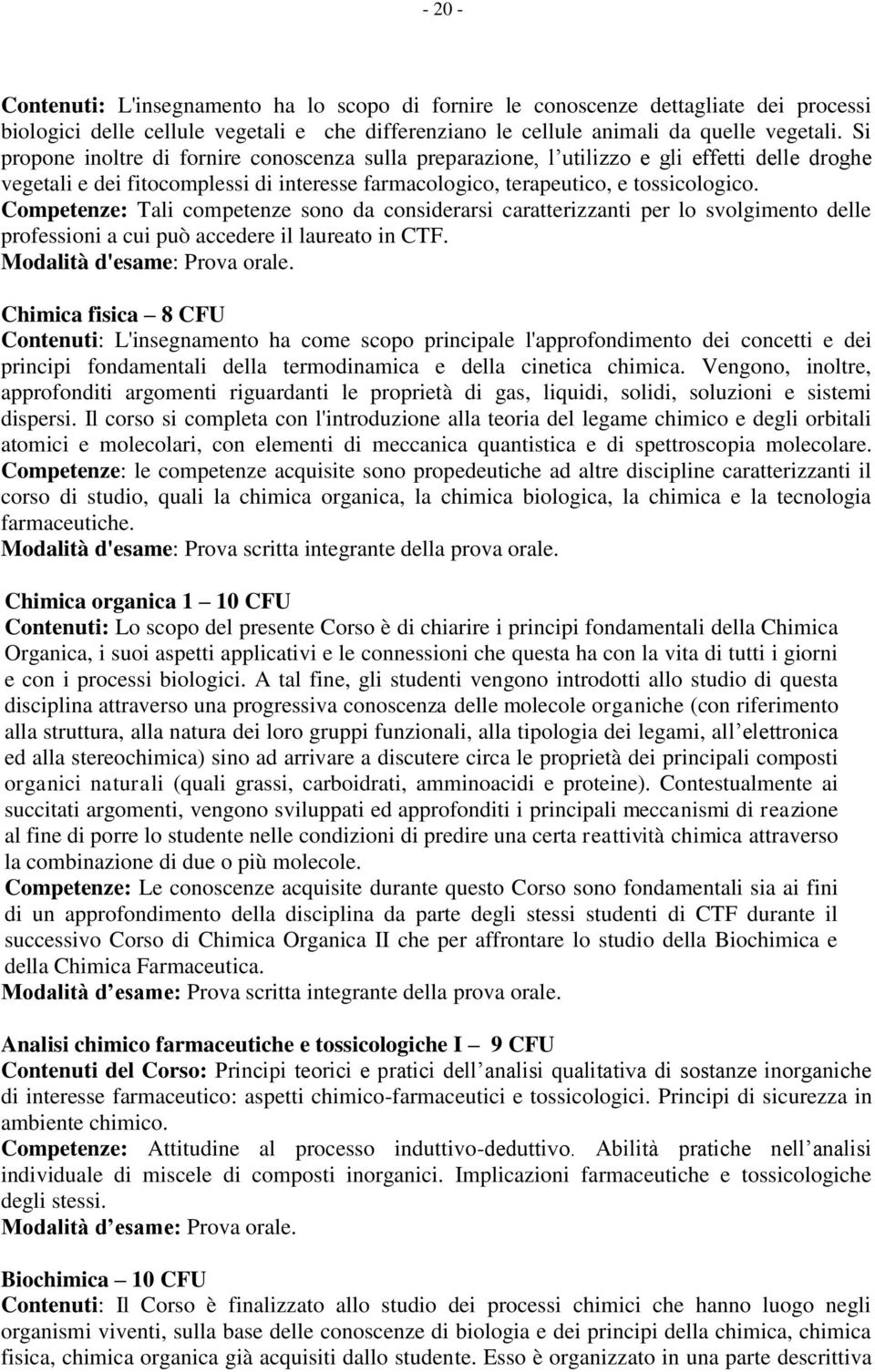 Competenze: Tali competenze sono da considerarsi caratterizzanti per lo svolgimento delle professioni a cui può accedere il laureato in CTF. Modalità d'esame: Prova orale.