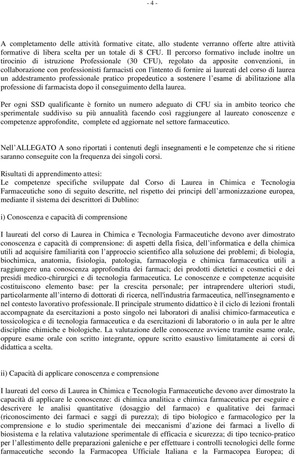 laureati del corso di laurea un addestramento professionale pratico propedeutico a sostenere l esame di abilitazione alla professione di farmacista dopo il conseguimento della laurea.