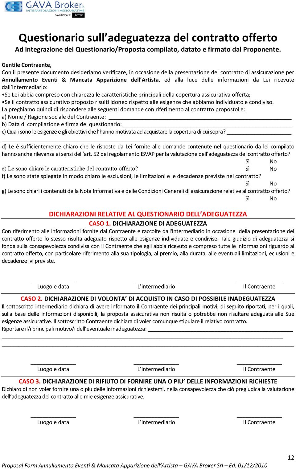 alla luce delle informazioni da Lei ricevute dall intermediario: Se Lei abbia compreso con chiarezza le caratteristiche principali della copertura assicurativa offerta; Se il contratto assicurativo