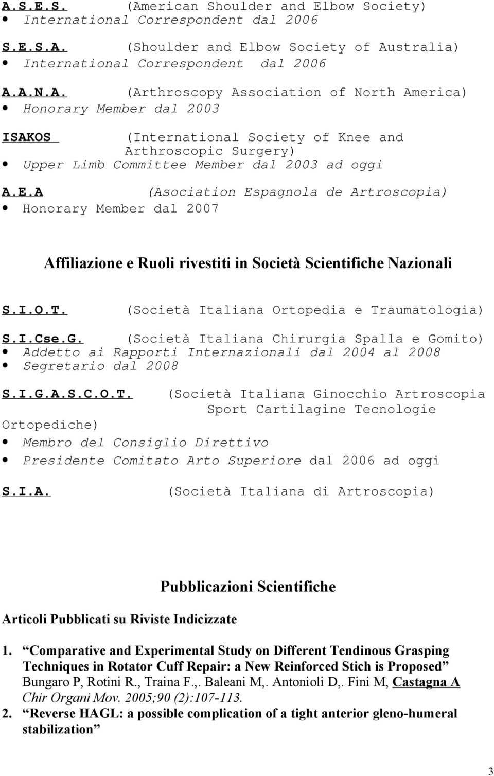 (Società Italiana Chirurgia Spalla e Gomito) Addetto ai Rapporti Internazionali dal 2004 al 2008 Segretario dal 2008 S.I.G.A.S.C.O.T.