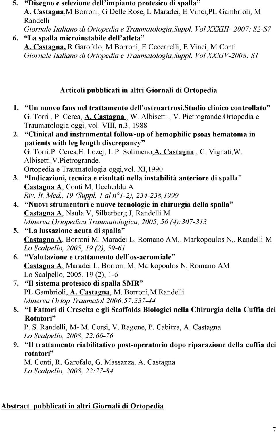 Vol XXXIV-2008: S1 Articoli pubblicati in altri Giornali di Ortopedia 1. Un nuovo fans nel trattamento dell'osteoartrosi.studio clinico controllato G. Torri, P. Cerea, A. Castagna, W. Albisetti, V.