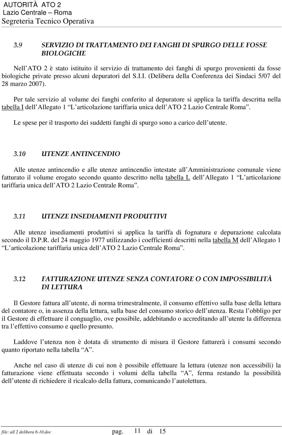 Per tale servizio al volume dei fanghi conferito al depuratore si applica la tariffa descritta nella tabella I dell Allegato 1 L articolazione tariffaria unica dell ATO 2 Lazio Centrale Roma.