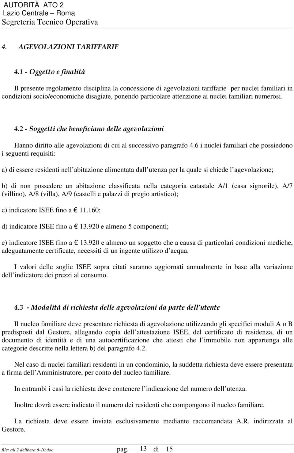 nuclei familiari numerosi. 4.2 - Soggetti che beneficiano delle agevolazioni Hanno diritto alle agevolazioni di cui al successivo paragrafo 4.