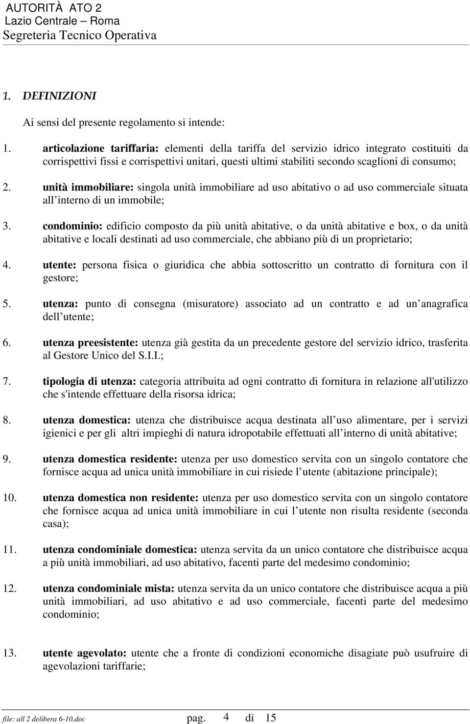 unità immobiliare: singola unità immobiliare ad uso abitativo o ad uso commerciale situata all interno di un immobile; 3.