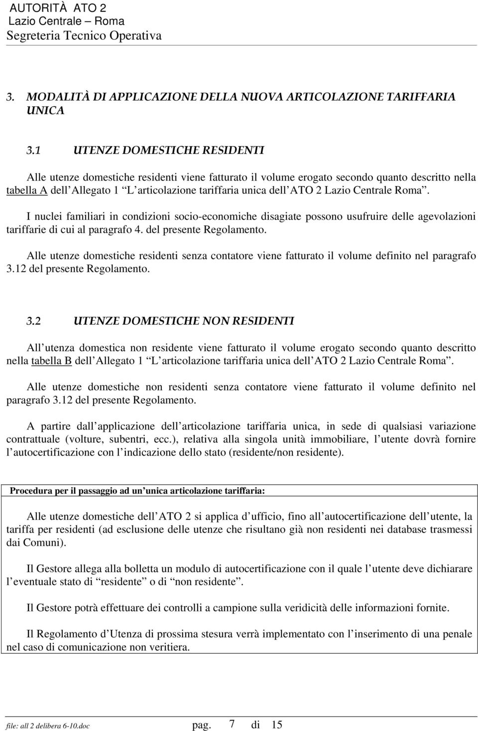 Lazio Centrale Roma. I nuclei familiari in condizioni socio-economiche disagiate possono usufruire delle agevolazioni tariffarie di cui al paragrafo 4. del presente Regolamento.