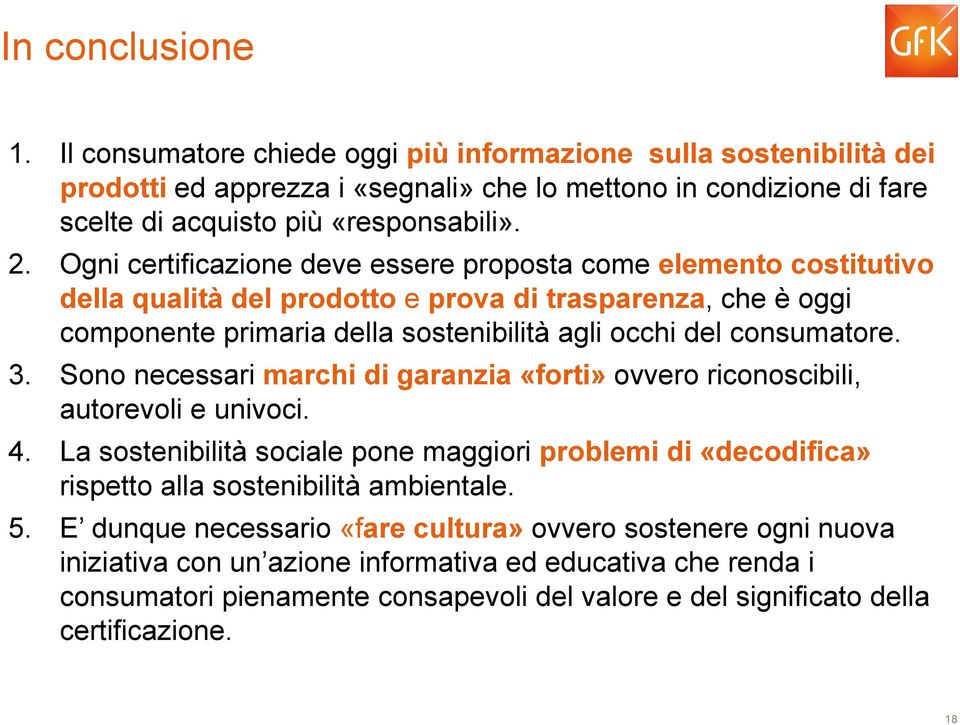 Sono necessari marchi di garanzia «forti» ovvero riconoscibili, autorevoli e univoci. 4. La sostenibilità sociale pone maggiori problemi di «decodifica» rispetto alla sostenibilità ambientale. 5.