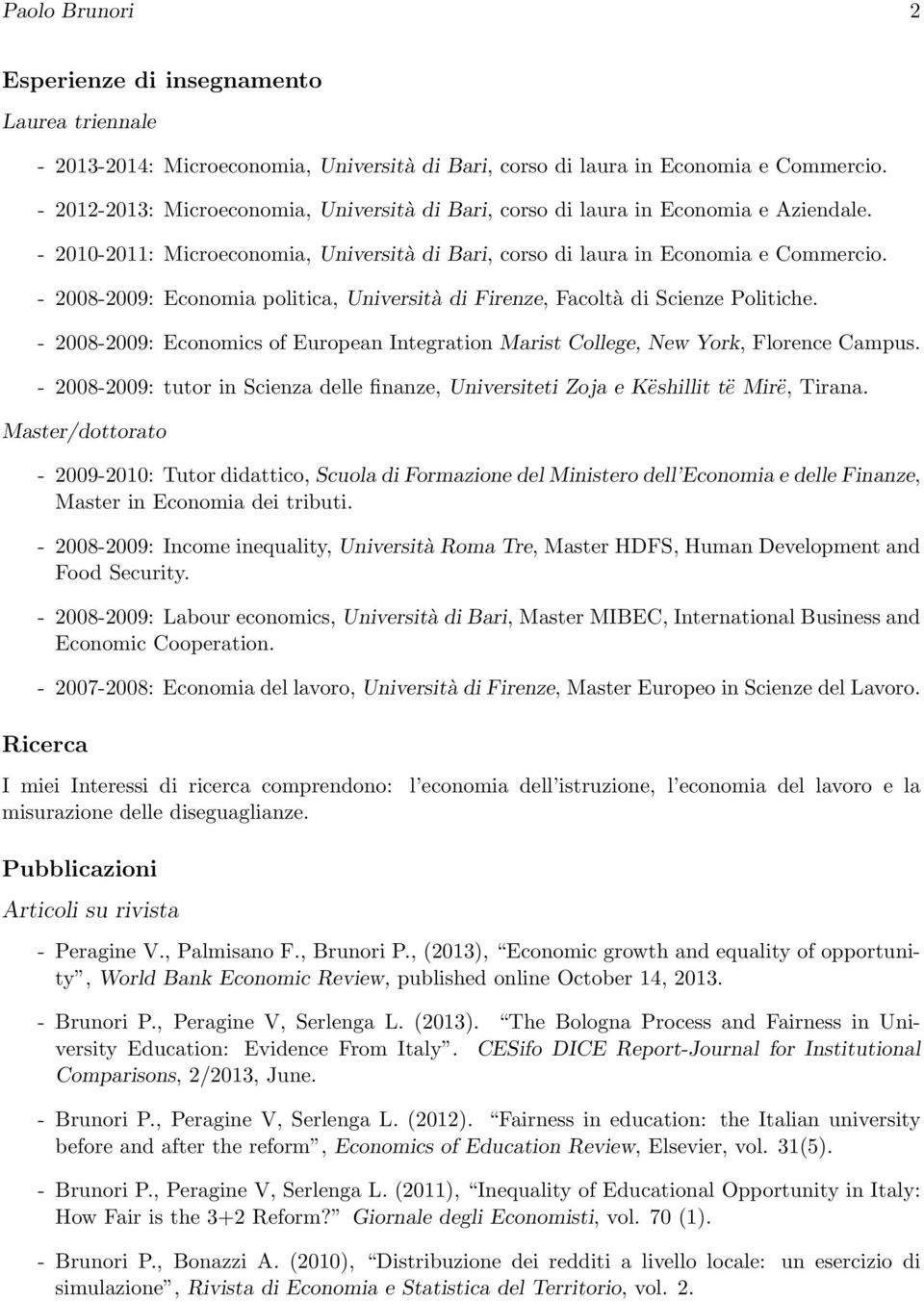 - 2008-2009: Economia politica, Università di Firenze, Facoltà di Scienze Politiche. - 2008-2009: Economics of European Integration Marist College, New York, Florence Campus.