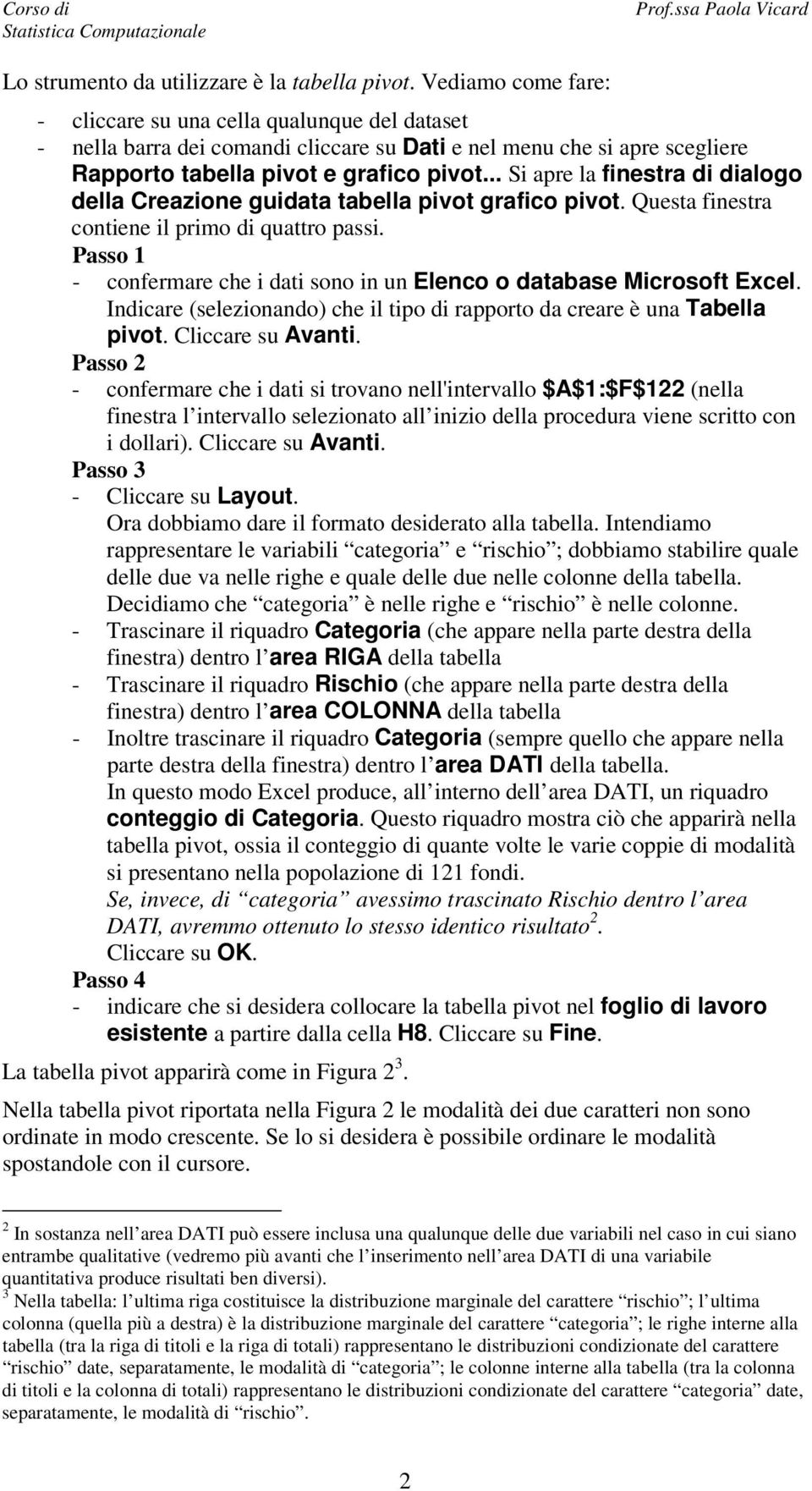 .. Si apre la finestra di dialogo della Creazione guidata tabella pivot grafico pivot. Questa finestra contiene il primo di quattro passi.