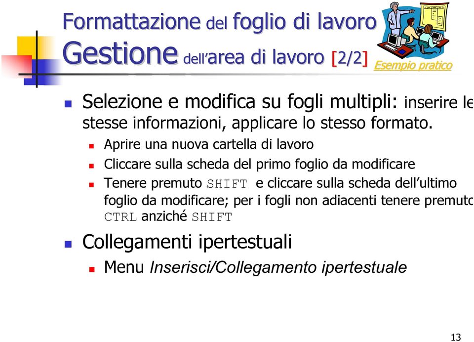 Aprire una nuova cartella di lavoro Cliccare sulla scheda del primo foglio da modificare Tenere premuto SHIFT e cliccare