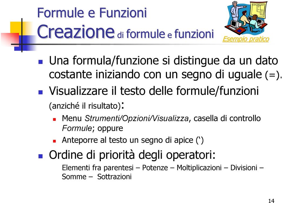 Visualizzare il testo delle formule/funzioni (anziché il risultato): Menu Strumenti/Opzioni/Visualizza, casella