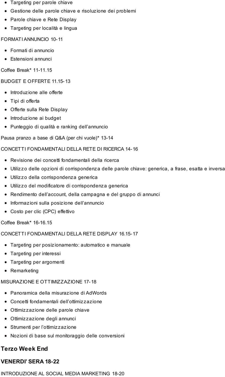 15-13 Introduz ione alle offerte Tipi di offerta Offerte sulla Rete Display Introduz ione ai budget Punteggio di qualità e ranking dell annuncio CONCETTI FONDAMENTALI DELLA RETE DI RICERCA 14-16