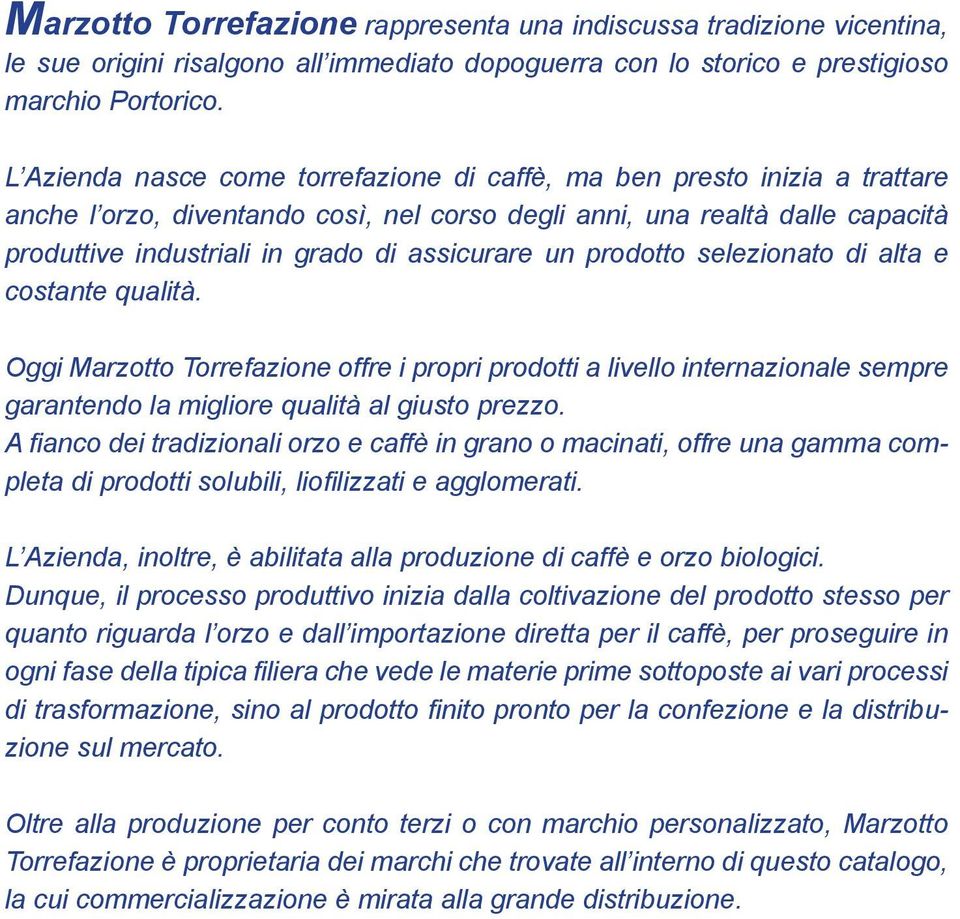 assicurare un prodotto selezionato di alta e costante qualità. Oggi Marzotto Torrefazione offre i propri prodotti a livello internazionale sempre garantendo la migliore qualità al giusto prezzo.