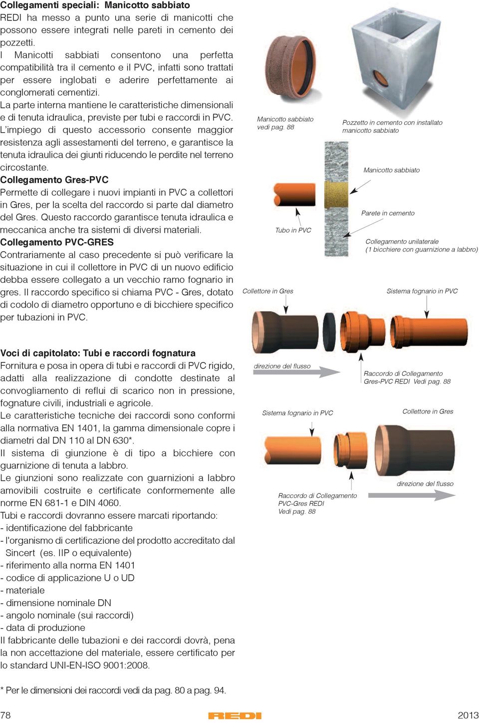 La parte interna mantiene le caratteristiche dimensionali e di tenuta idraulica, previste per tubi e raccordi in PVC.