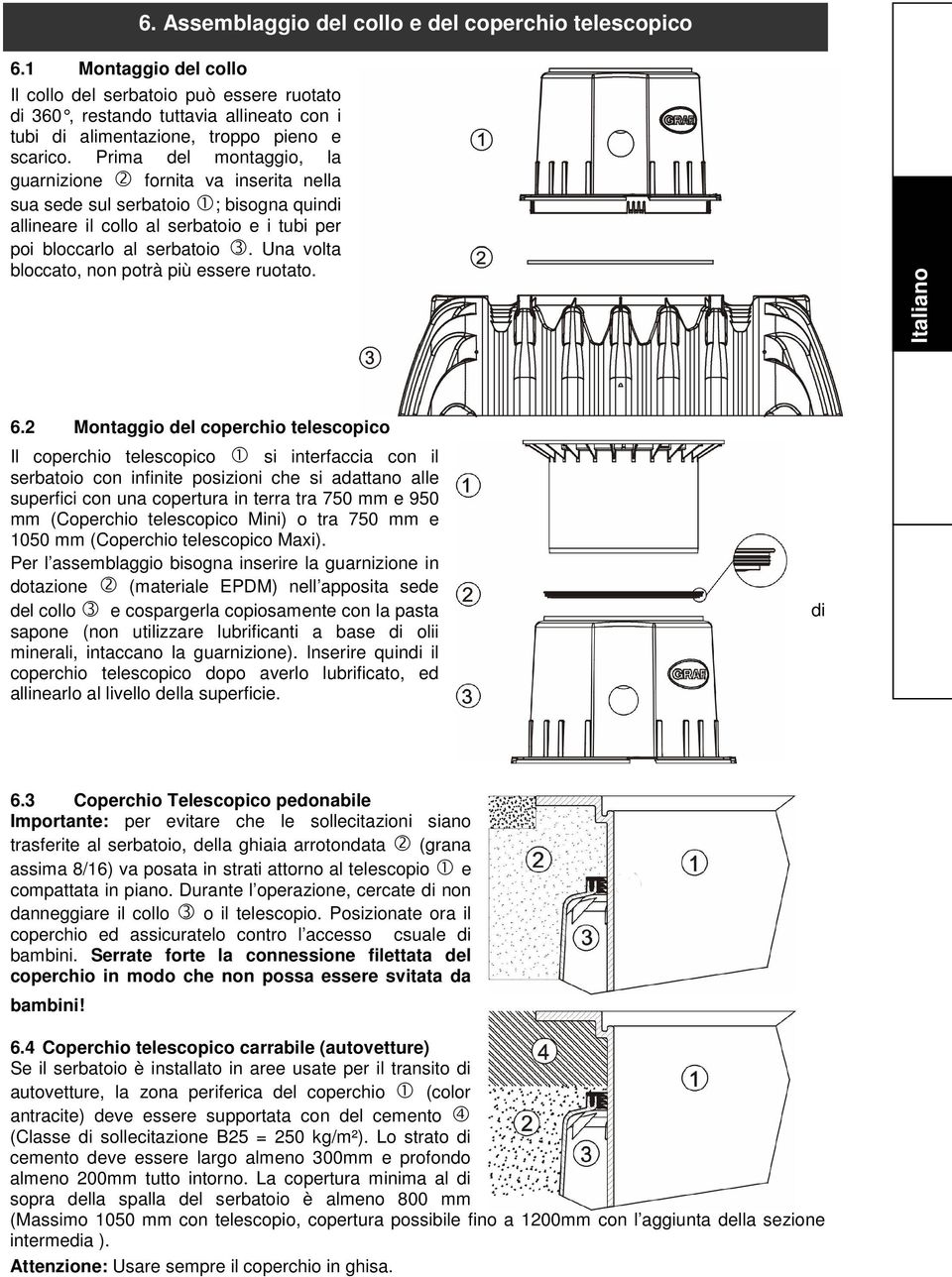 Prima del montaggio, la guarnizione 2 fornita va inserita nella sua sede sul serbatoio 1; bisogna quindi allineare il collo al serbatoio e i tubi per poi bloccarlo al serbatoio 3.