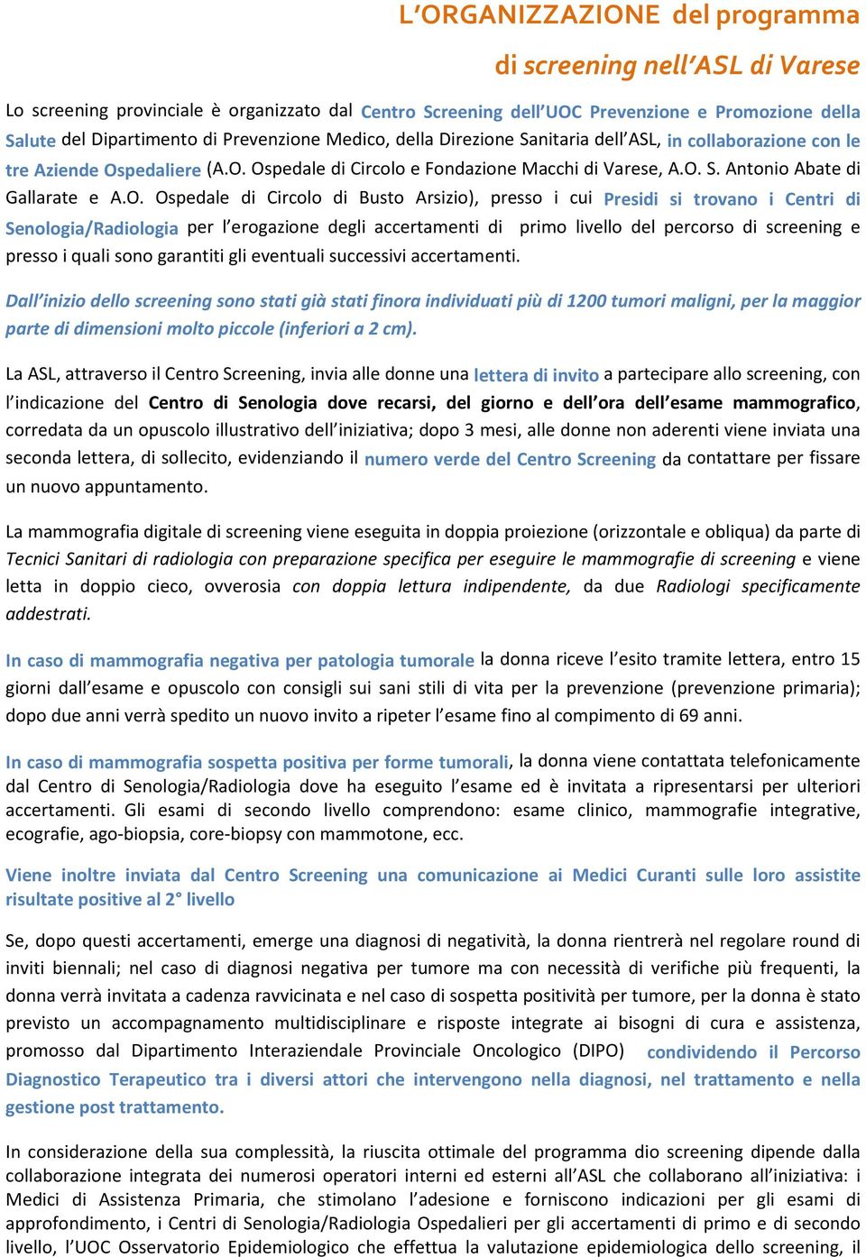 O. Ospedale di Circolo di Busto Arsizio), presso i cui Presidi si trovano i Centri di Senologia/Radiologia per l erogazione degli accertamenti di primo livello del percorso di screening e presso i