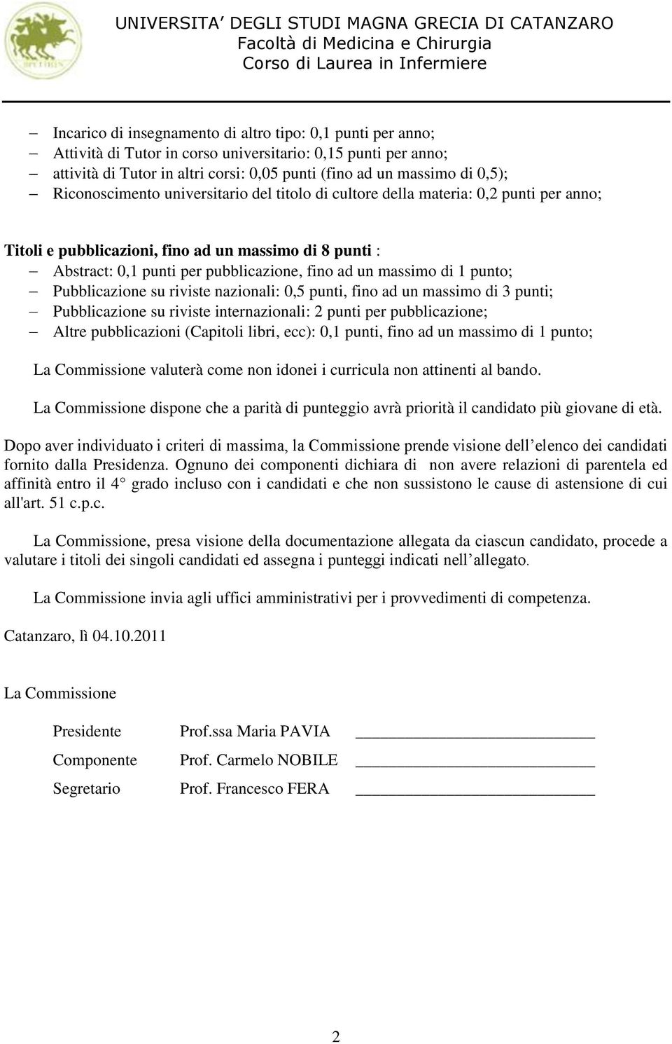 punto; Pubblicazione su riviste nazionali: 0,5 punti, fino ad un massimo di 3 punti; Pubblicazione su riviste internazionali: 2 punti per pubblicazione; Altre pubblicazioni (Capitoli libri, ecc): 0,1