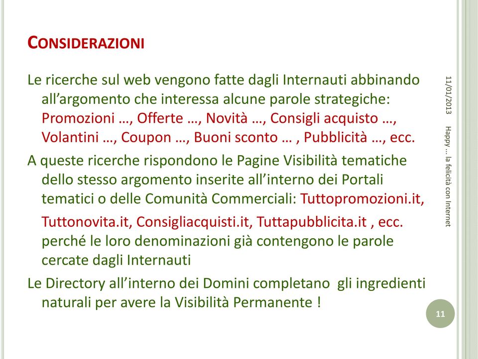 A queste ricerche rispondono le Pagine Visibilità tematiche dello stesso argomento inserite all interno dei Portali tematici o delle Comunità Commerciali: