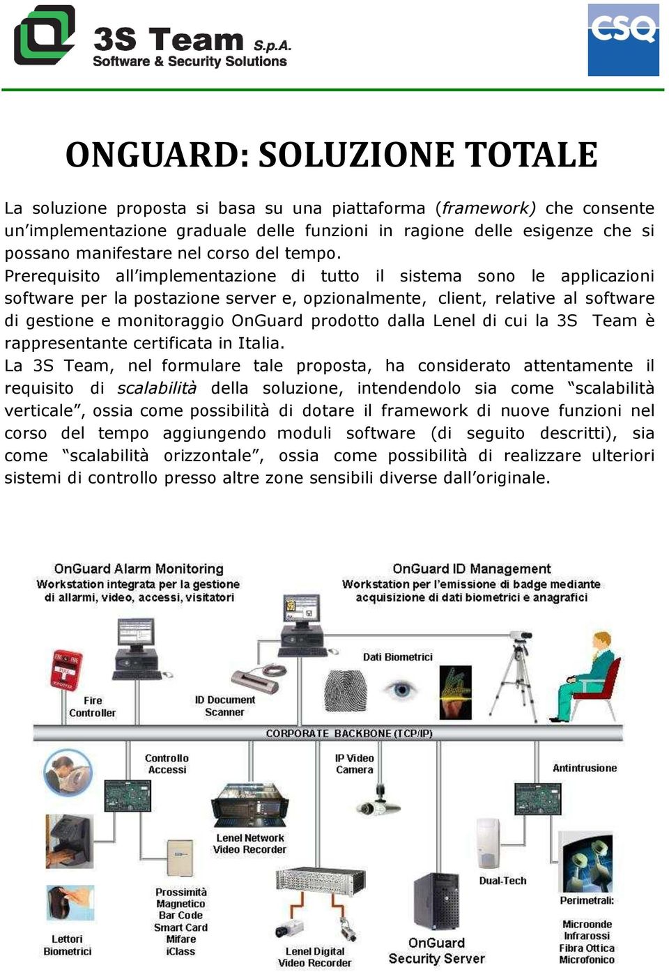 Prerequisito all implementazione di tutto il sistema sono le applicazioni software per la postazione server e, opzionalmente, client, relative al software di gestione e monitoraggio OnGuard prodotto