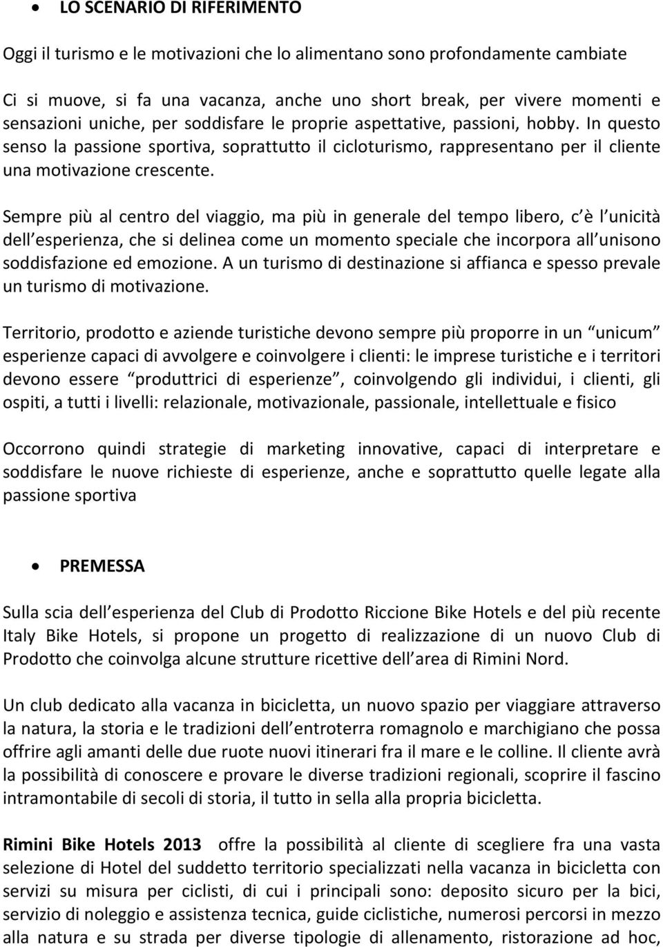 Sempre più al centro del viaggio, ma più in generale del tempo libero, c è l unicità dell esperienza, che si delinea come un momento speciale che incorpora all unisono soddisfazione ed emozione.